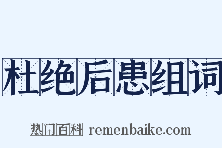 杜绝后患组词是什么意思的图片
